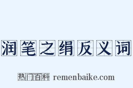 润笔之绢反义词是什么意思的图片